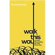 Walk This Way: Go where God is leading. Join what God is doing. by McGuinness, Paul, 9798568454717