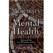 From Morality to Mental Health Virtue and Vice in a Therapeutic Culture by Martin, Mike W., 9780195304718
