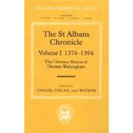 The St Albans Chronicle The Chronica Maiora of Thomas Walsingham, Volume I: 1376-1394 by Taylor, John; Childs, Wendy R.; Watkiss, Leslie, 9780198204718