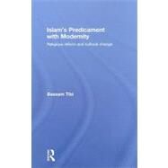 Islam's Predicament with Modernity: Religious Reform and Cultural Change by Tibi; Bassam, 9780415484718