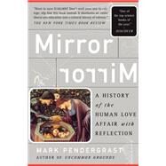Mirror, Mirror A History Of The Human Love Affair With Reflection by Pendergrast, Mark, 9780465054718