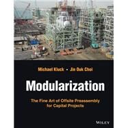 Modularization The Fine Art of Offsite Preassembly for Capital Projects by Kluck, Michael; Choi, Jin Ouk, 9781119824718