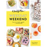 A Beautiful Mess Weekday Weekend How to live a healthy veggie life . . . and still eat treats (Vegetarian Cookbook, Ketogenic Cookbook, Healthy Living) by Chapman, Emma; Larson, Elsie, 9781452154718