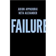 Failure by Appadurai, Arjun; Alexander, Neta, 9781509504718