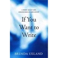 If You Want to Write A Book about Art, Independence and Spirit by Ueland, Brenda; Codrescu, Andrei, 9781555974718