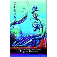 Oceans Within : A Voyage Through Oceans of Thought by Goheen, Eugene, 9781591134718