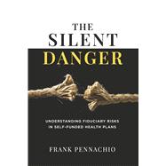 The Silent Danger Understanding fiduciary risks in self-funded health plans by Pennachio, Frank, 9798317804718
