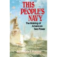 This People's Navy The Making of American Sea Power by Hagan, Kenneth J., 9780029134719