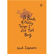 A Bunch of Pretty Things I Did Not Buy by Lazarovic, Sarah, 9780143124719