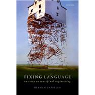 Fixing Language An Essay on Conceptual Engineering by Cappelen, Herman, 9780198814719