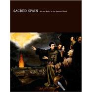 Sacred Spain : Art and Belief in the Spanish World by Edited by Ronda Kasl; Essays by Alfonso Rodrguez G. de Ceballos, Javier Ports,, 9780300154719