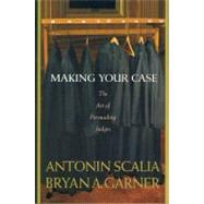 Making Your Case : The Art of Persuading Judges by Scalia, Antonin, 9780314184719