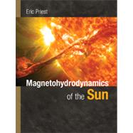 Magnetohydrodynamics of the Sun by Eric Priest, 9780521854719