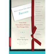What I Know Now About Success Letters from Extraordinary Women to Their Younger Selves by Spragins, Ellyn, 9780738214719