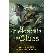 An Apprentice to Elves by Bear, Elizabeth; Monette, Sarah, 9780765324719