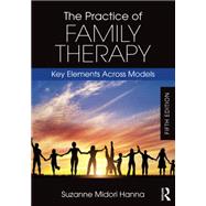 The Practice of Family Therapy: Key Elements Across Models by Hanna; Suzanne Midori, 9781138484719