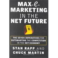 Max E-Marketing in the Net Future : The Seven Imperatives for Outsmarting the Competition by Rapp, Stan; Martin, Chuck, 9780071364720