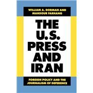 The U.S. Press and Iran by Dorman, William A.; Farhang, Mansour, 9780520064720