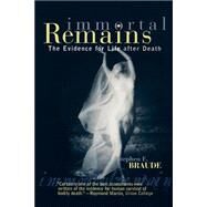 Immortal Remains The Evidence for Life After Death by Braude, Stephen E., 9780742514720