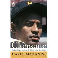 Clemente La pasin y el carisma del ltimo hroe del bisbol (The Passion and Grace of Baseball's Last Hero) by Maraniss, David, 9780743294720