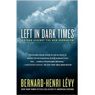 Left in Dark Times A Stand Against the New Barbarism by Lvy, Bernard-Henri; Moser, Benjamin, 9780812974720