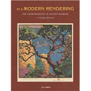 In a Modern Rendering The Color Woodcuts of Gustave Baumann: A Catalogue Raisonn by Chamberlain, Gala; Green, Nancy E.; Leech, Thomas; Krause, Martin F., 9780847864720