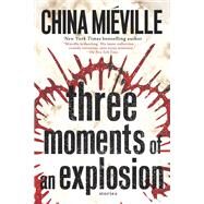Three Moments of an Explosion by MIEVILLE, CHINA, 9781101884720