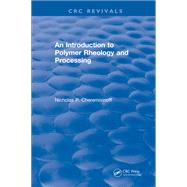 Introduction to Polymer Rheology and Processing: 0 by Cheremisinoff,Nicholas P., 9781315894720
