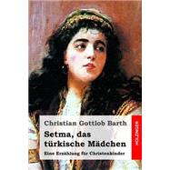 Setma, Das Trkische Mdchen by Barth, Christian Gottlob, 9781523794720