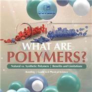 What are Polymers? Natural vs. Synthetic Polymers and Benefits and Limitations | Bonding | Grade 6-8 Physical Science by Dot EDU, 9781541994720