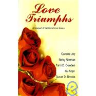 Love Triumphs: A Bouquet of Traditional Love Stories by Brooks, Susan D.; Cowden, Tami D.; Norman, Betsy, 9781928704720