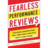 Fearless Performance Reviews: Coaching Conversations that Turn Every Employee into a Star Player by Russell, Jeff; Russell, Linda, 9780071804721