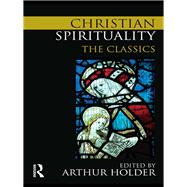 Christian Spirituality : The Classics by Holder, Arthur, 9780203874721