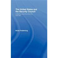 The United States and the Security Council: Collective Security Since the Cold War by Frederking, Brian, 9780203944721