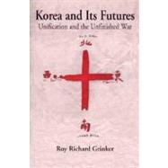 Korea and Its Futures : Unification and the Unfinished War by Grinker, Roy Richard, 9780312224721
