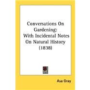 Conversations on Gardening : With Incidental Notes on Natural History (1838) by Gray, Asa, 9780548874721