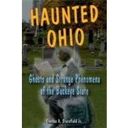 Haunted Ohio Ghosts and Strange Phenomena of the Buckeye State by Stansfield, Charles A., Jr., 9780811734721