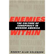 Enemies Within: The Culture of Conspiracy in Modern America by Robert Alan Goldberg, 9780300194722