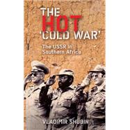 The Hot 'Cold War' The USSR in Southern Africa by Shubin, Vladimir Gennadyevich, 9780745324722