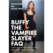 Buffy the Vampire Slayer Faq by Bushman, David; Smith, Arthur, 9781495064722