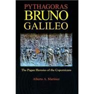 Pythagoras, Bruno, Galileo by Martinez, Alberto A., 9781505264722