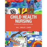 CHILD HEALTH NURSING by Ball, Jane W., DrPH, RN, CPNP; Bindler, Ruth C.; Cowen, Kay J.; Shaw, Michele Rose, 9780134624723