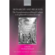 Monarchy and Religion The Transformation of Royal Culture in Eighteenth-Century Europe by Schaich, Michael, 9780199214723