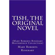 Tish, the Original Novel by Rinehart, Mary Roberts, 9781507854723