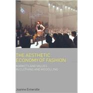 The Aesthetic Economy of Fashion Markets and Value in Clothing and Modelling by Entwistle, Joanne, 9781845204723