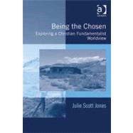 Being the Chosen : Exploring a Christian Fundamentalist Worldview by Jones, Julie Scott, 9780754694724