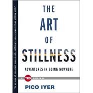 The Art of Stillness Adventures in Going Nowhere by Iyer, Pico, 9781476784724