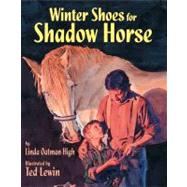 Winter Shoes for Shadow Horse by High, Linda Oatman; Lewin, Ted, 9781563974724