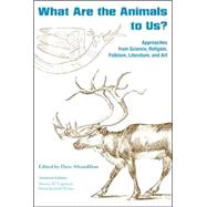 What Are the Animals to Us?: Approaches from Science, Religion, Folklore, Literature, And Art by Aftandilian, David; Copeland, Marion W.; Wilson, David Scofield, 9781572334724
