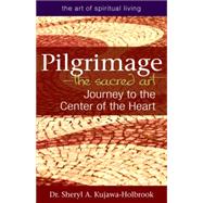 Pilgrimage - The Sacred Art by Kujawa-Holbrook, Sheryl A., Dr., 9781594734724